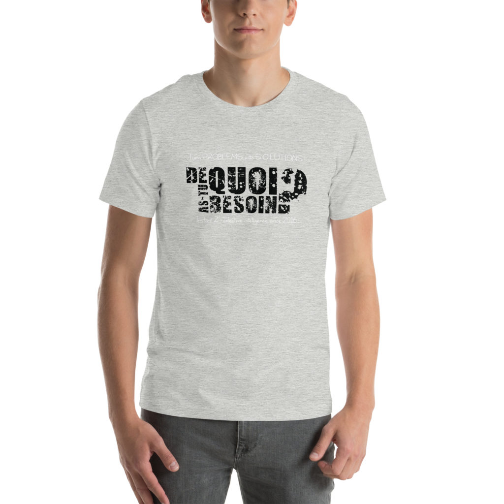 T-shirt unisexe « De quoi as-tu besoin ? – Turn Problems into Solutions »